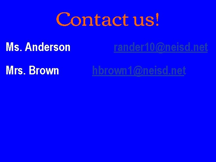 Contact us! Ms. Anderson Mrs. Brown rander 10@neisd. net hbrown 1@neisd. net 