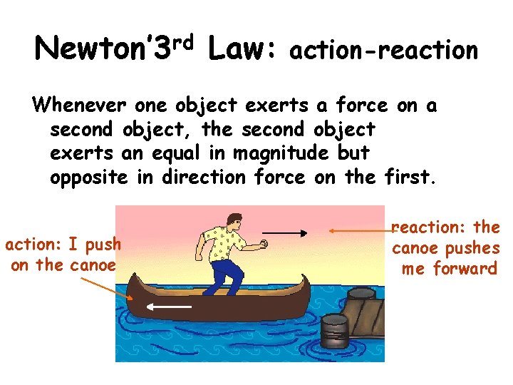 Newton’ 3 rd Law: action-reaction Whenever one object exerts a force on a second