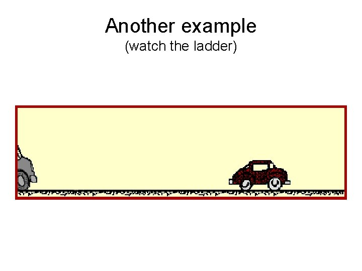 Another example (watch the ladder) 