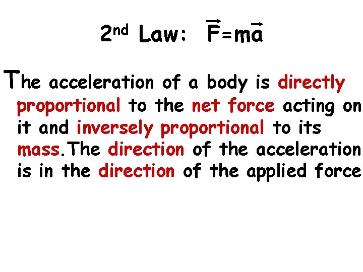 2 nd Law: F=ma The acceleration of a body is directly proportional to the