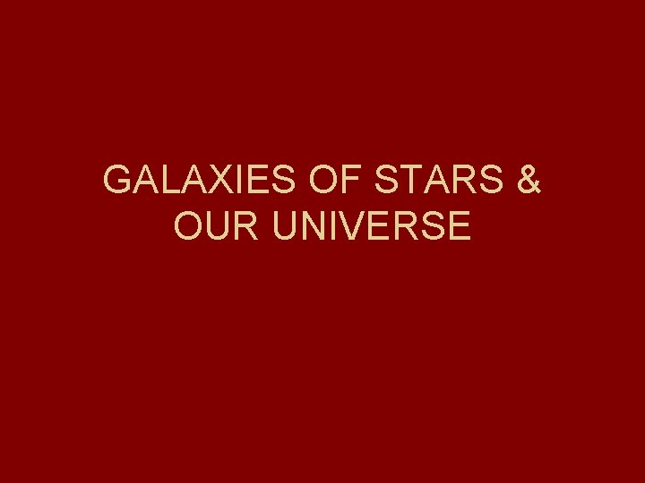 GALAXIES OF STARS & OUR UNIVERSE 