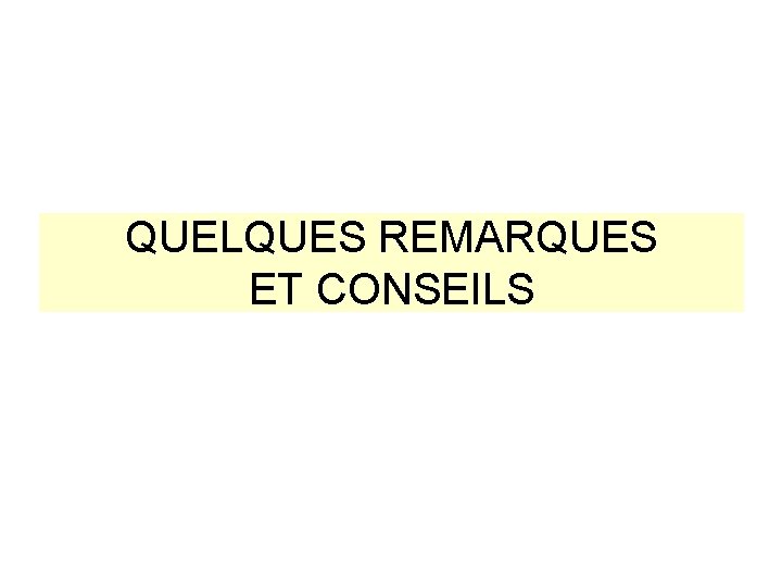 QUELQUES REMARQUES ET CONSEILS 