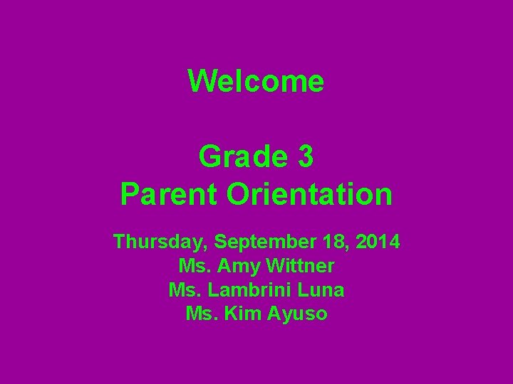 Welcome Grade 3 Parent Orientation Thursday, September 18, 2014 Ms. Amy Wittner Ms. Lambrini