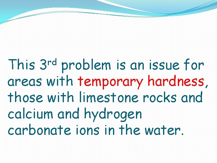 This 3 rd problem is an issue for areas with temporary hardness, those with