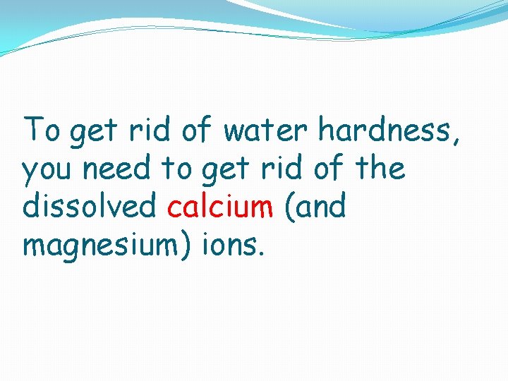 To get rid of water hardness, you need to get rid of the dissolved