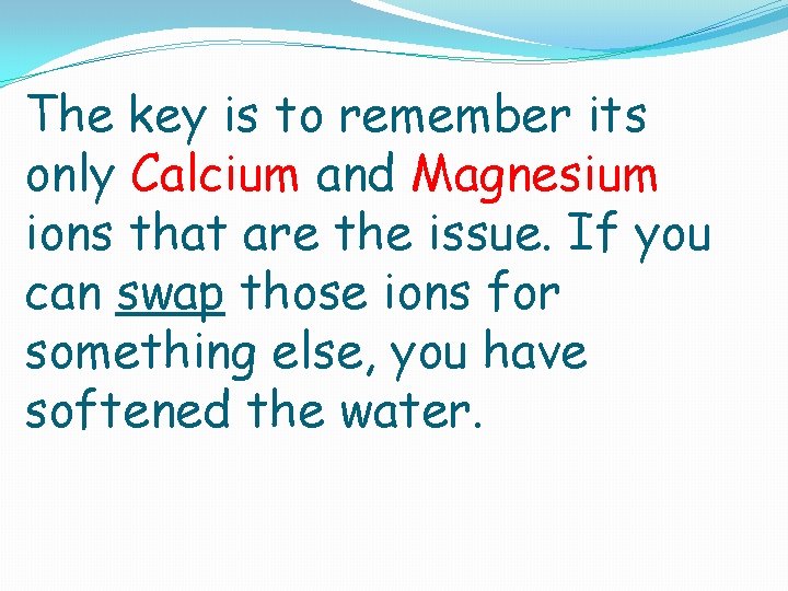 The key is to remember its only Calcium and Magnesium ions that are the