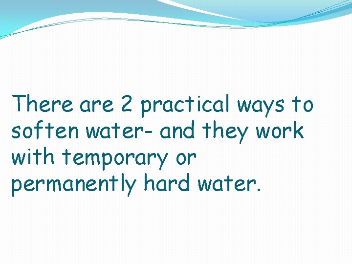 There are 2 practical ways to soften water- and they work with temporary or