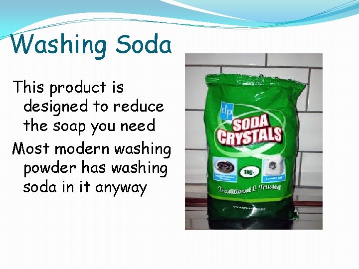 Washing Soda This product is designed to reduce the soap you need Most modern