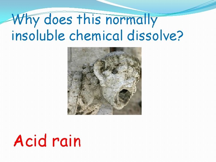 Why does this normally insoluble chemical dissolve? Acid rain 