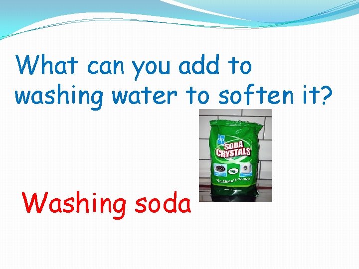 What can you add to washing water to soften it? Washing soda 