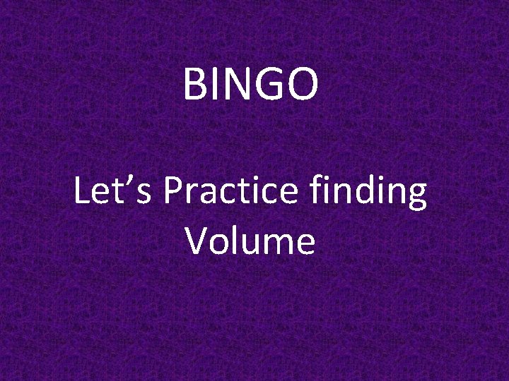 BINGO Let’s Practice finding Volume 