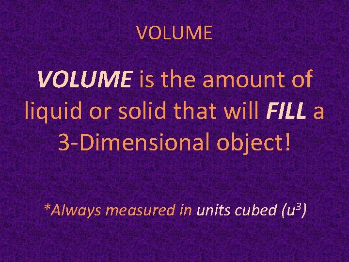 VOLUME is the amount of liquid or solid that will FILL a 3 -Dimensional