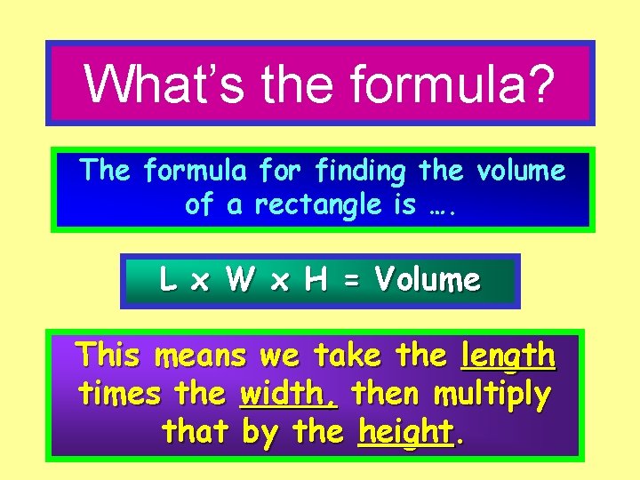 What’s the formula? The formula for finding the volume of a rectangle is ….