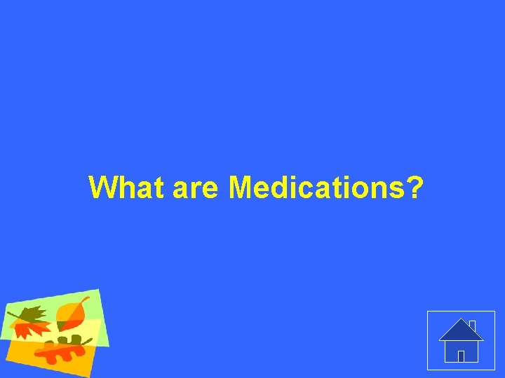 What are Medications? 