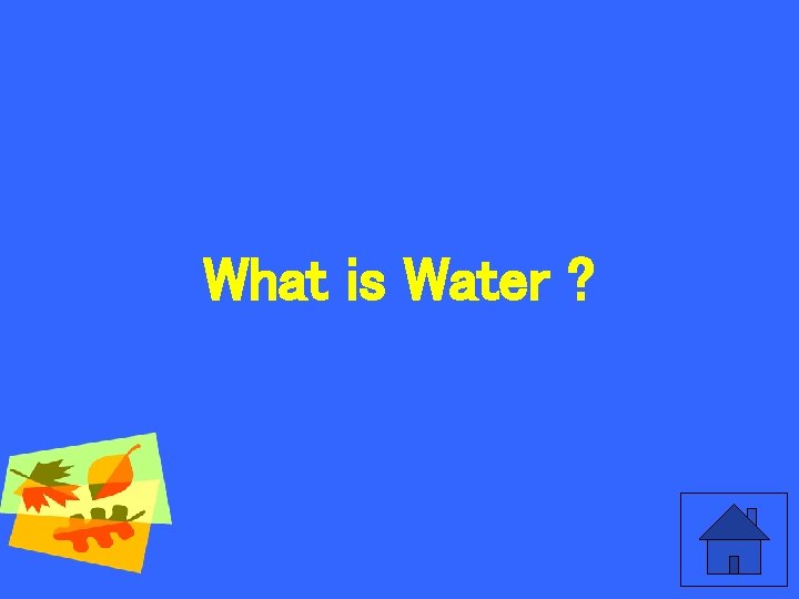 What is Water ? 