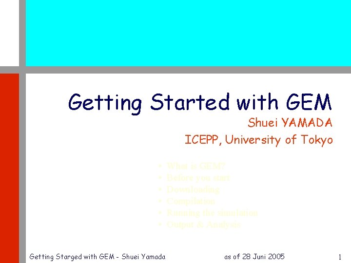 Getting Started with GEM Shuei YAMADA ICEPP, University of Tokyo • • • Getting