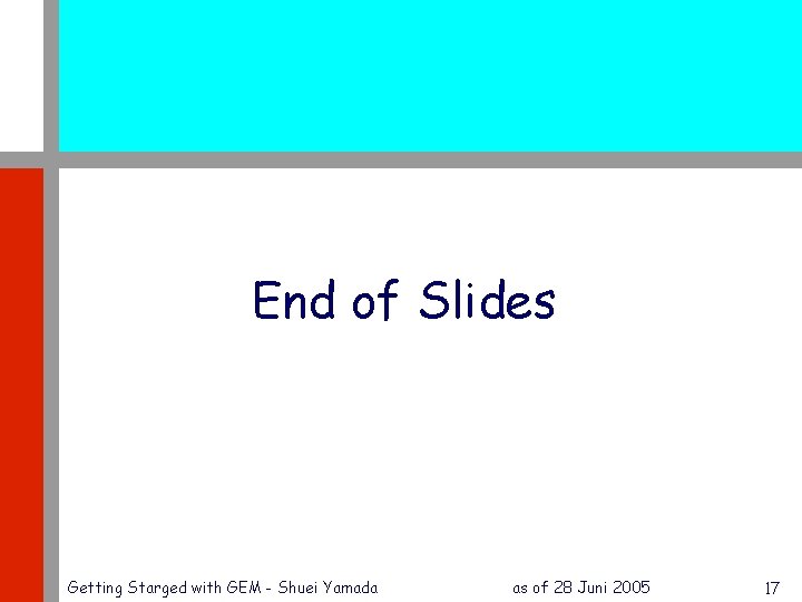 End of Slides Getting Starged with GEM - Shuei Yamada as of 28 Juni