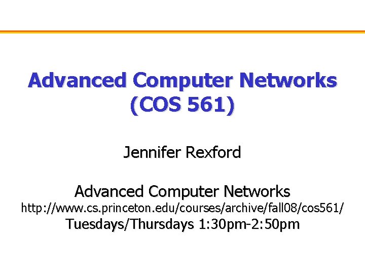 Advanced Computer Networks (COS 561) Jennifer Rexford Advanced Computer Networks http: //www. cs. princeton.