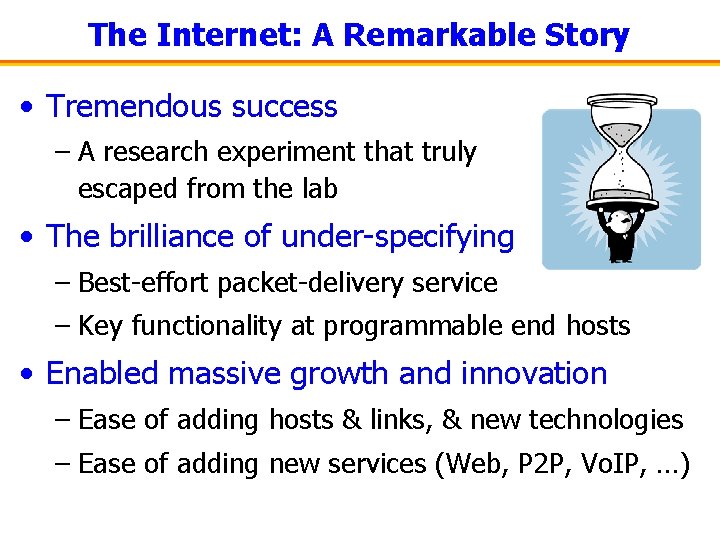 The Internet: A Remarkable Story • Tremendous success – A research experiment that truly