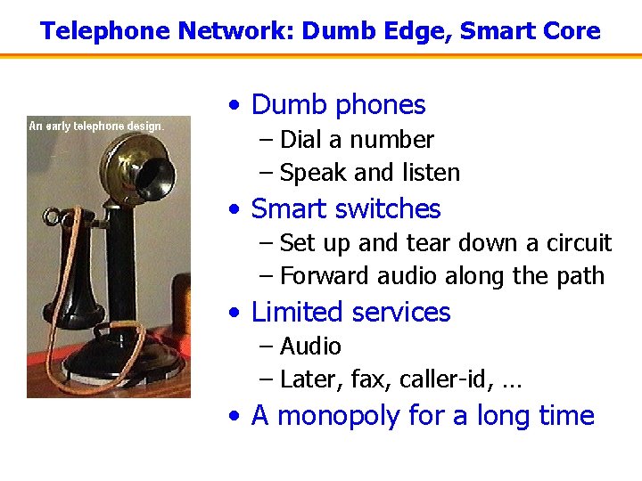 Telephone Network: Dumb Edge, Smart Core • Dumb phones – Dial a number –