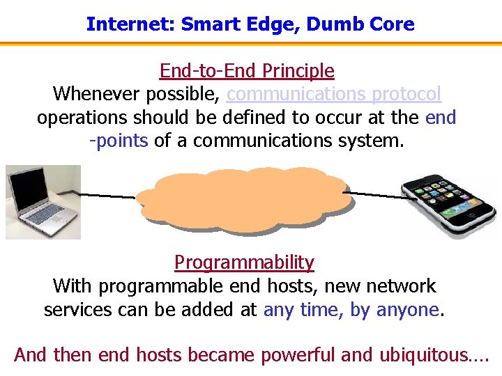 Internet: Smart Edge, Dumb Core End-to-End Principle Whenever possible, communications protocol operations should be