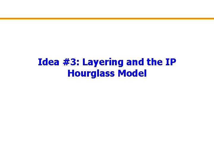 Idea #3: Layering and the IP Hourglass Model 