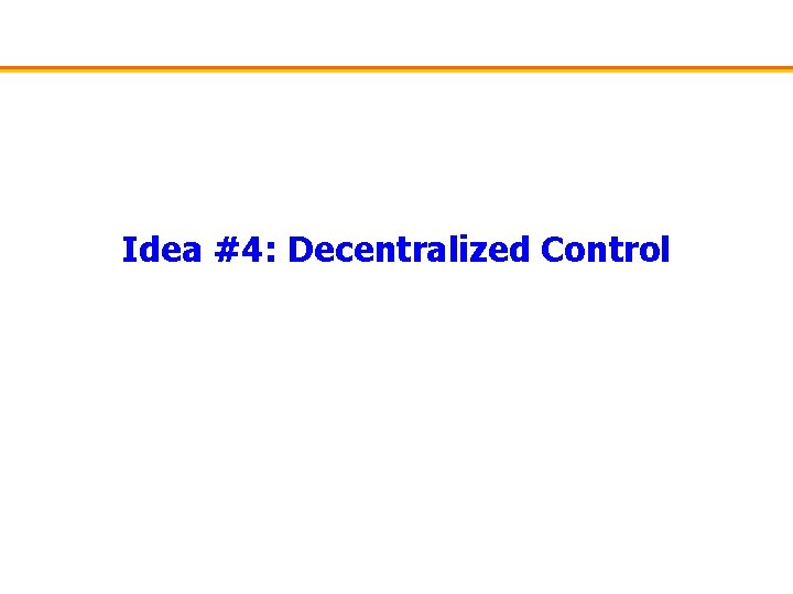 Idea #4: Decentralized Control 