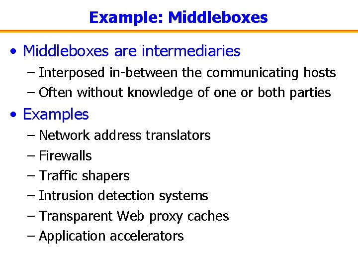 Example: Middleboxes • Middleboxes are intermediaries – Interposed in-between the communicating hosts – Often