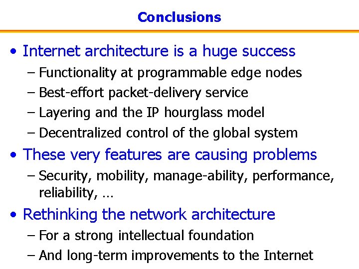 Conclusions • Internet architecture is a huge success – Functionality at programmable edge nodes