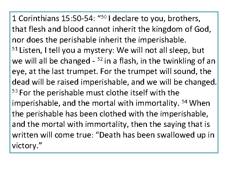 1 Corinthians 15: 50 -54: “ 50 I declare to you, brothers, that flesh
