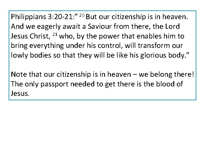 Philippians 3: 20 -21: ” 20 But our citizenship is in heaven. And we