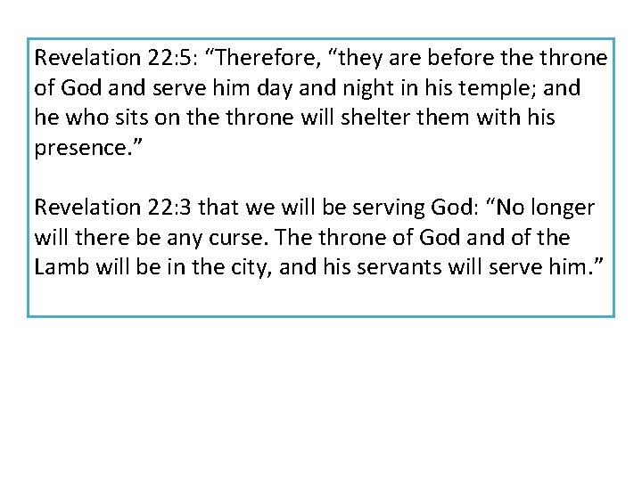 Revelation 22: 5: “Therefore, “they are before throne of God and serve him day