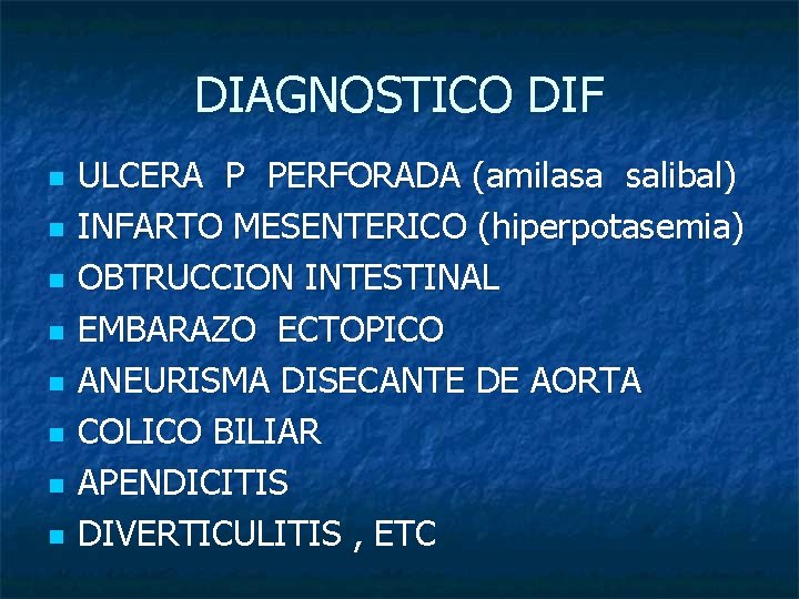 DIAGNOSTICO DIF n n n n ULCERA P PERFORADA (amilasa salibal) INFARTO MESENTERICO (hiperpotasemia)