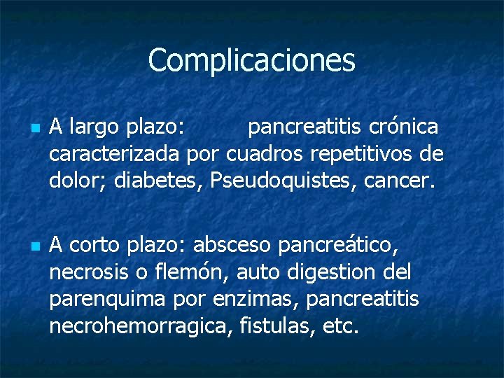 Complicaciones n n A largo plazo: pancreatitis crónica caracterizada por cuadros repetitivos de dolor;