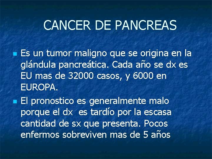 CANCER DE PANCREAS n n Es un tumor maligno que se origina en la