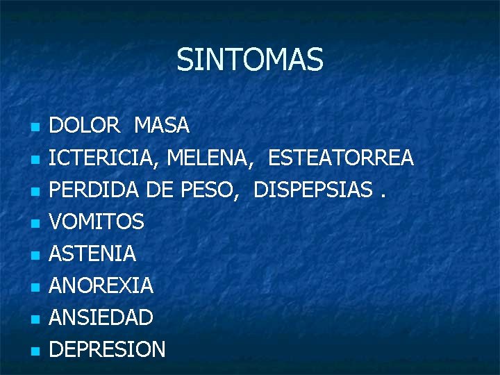 SINTOMAS n n n n DOLOR MASA ICTERICIA, MELENA, ESTEATORREA PERDIDA DE PESO, DISPEPSIAS.