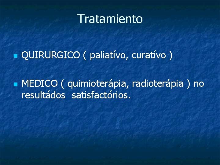 Tratamiento n n QUIRURGICO ( paliatívo, curatívo ) MEDICO ( quimioterápia, radioterápia ) no