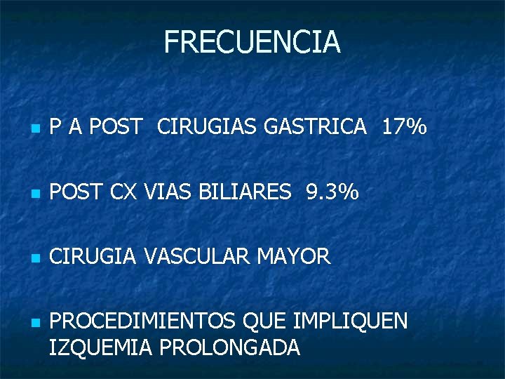 FRECUENCIA n P A POST CIRUGIAS GASTRICA 17% n POST CX VIAS BILIARES 9.