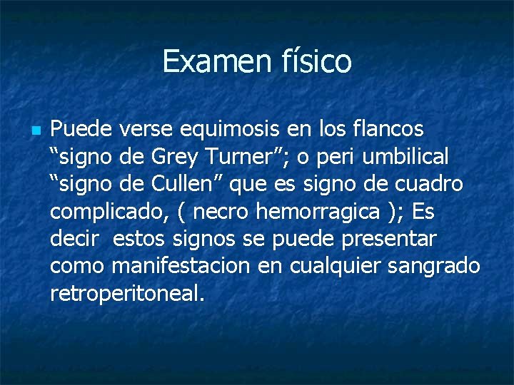 Examen físico n Puede verse equimosis en los flancos “signo de Grey Turner”; o