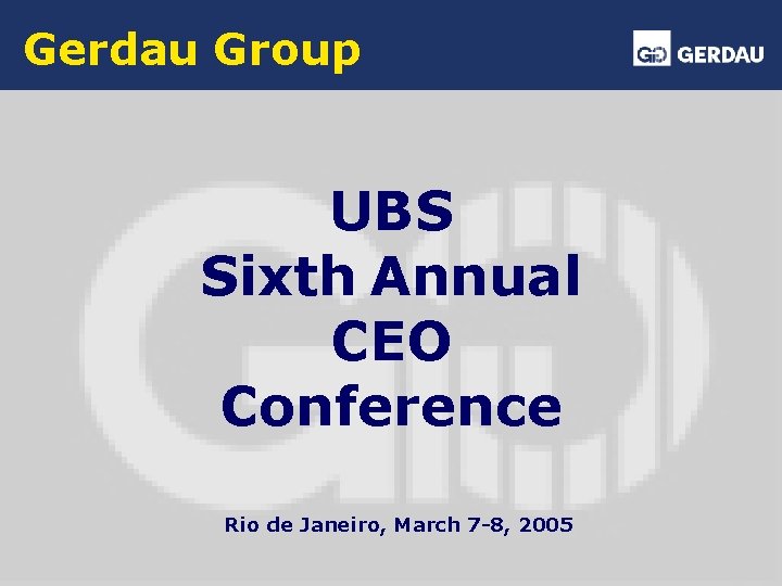 Gerdau Group UBS Sixth Annual CEO Conference Rio de Janeiro, March 7 -8, 2005