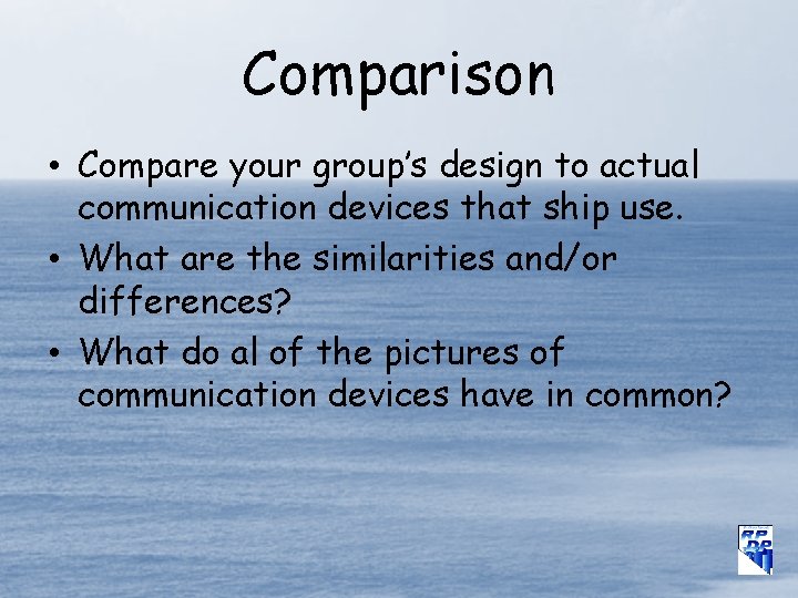 Comparison • Compare your group’s design to actual communication devices that ship use. •