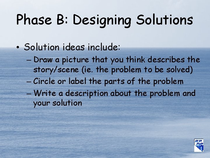 Phase B: Designing Solutions • Solution ideas include: – Draw a picture that you