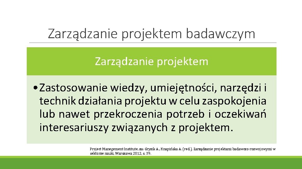 Zarządzanie projektem badawczym Zarządzanie projektem • Zastosowanie wiedzy, umiejętności, narzędzi i technik działania projektu