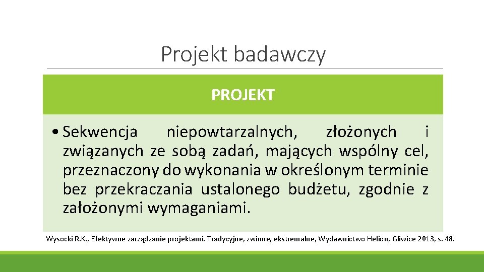 Projekt badawczy PROJEKT • Sekwencja niepowtarzalnych, złożonych i związanych ze sobą zadań, mających wspólny