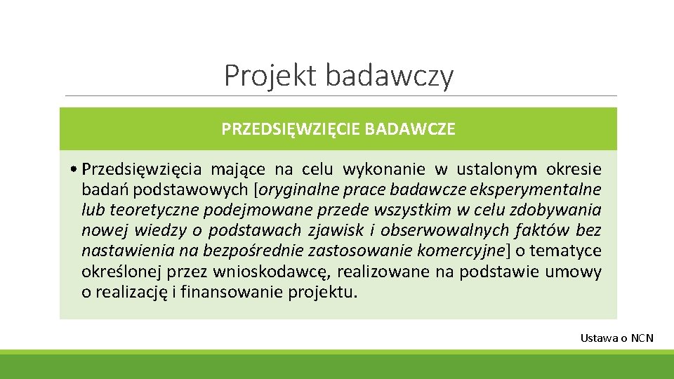 Projekt badawczy PRZEDSIĘWZIĘCIE BADAWCZE • Przedsięwzięcia mające na celu wykonanie w ustalonym okresie badań