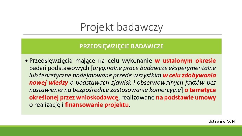 Projekt badawczy PRZEDSIĘWZIĘCIE BADAWCZE • Przedsięwzięcia mające na celu wykonanie w ustalonym okresie badań