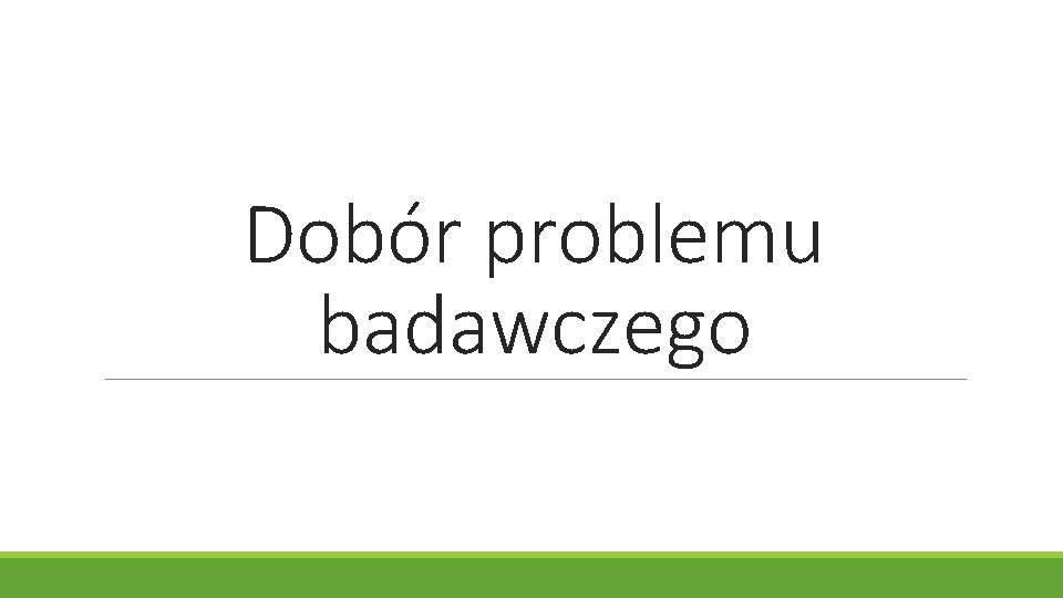 Dobór problemu badawczego Dobór problemu badawczego