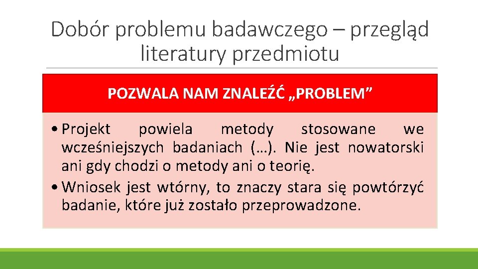 Dobór problemu badawczego – przegląd literatury przedmiotu POZWALA NAM ZNALEŹĆ „PROBLEM” • Projekt powiela Dobór problemu badawczego – przegląd literatury przedmiotu POZWALA NAM ZNALEŹĆ „PROBLEM” • Projekt powiela