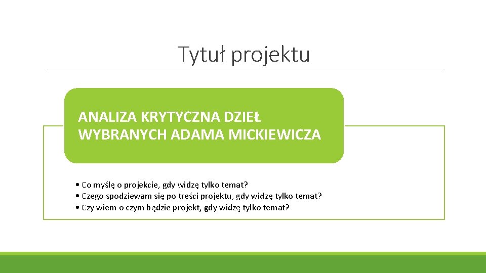 Tytuł projektu ANALIZA KRYTYCZNA DZIEŁ WYBRANYCH ADAMA MICKIEWICZA • Co myślę o projekcie, gdy