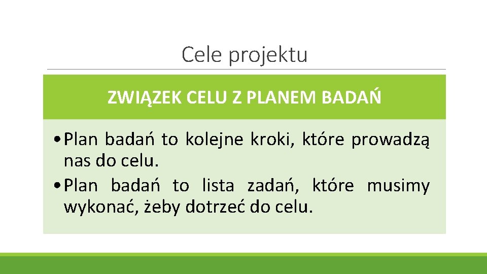 Cele projektu ZWIĄZEK CELU Z PLANEM BADAŃ • Plan badań to kolejne kroki, które